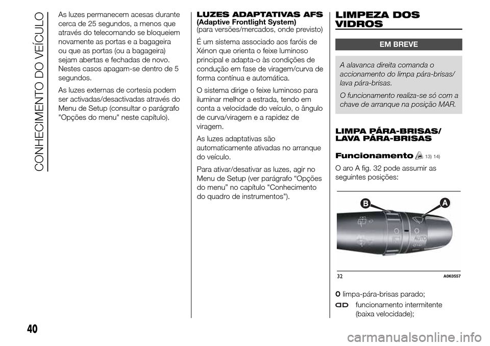 Alfa Romeo Giulietta 2016  Manual do proprietário (in Portuguese) As luzes permanecem acesas durante
cerca de 25 segundos, a menos que
através do telecomando se bloqueiem
novamente as portas e a bagageira
ou que as portas (ou a bagageira)
sejam abertas e fechadas d