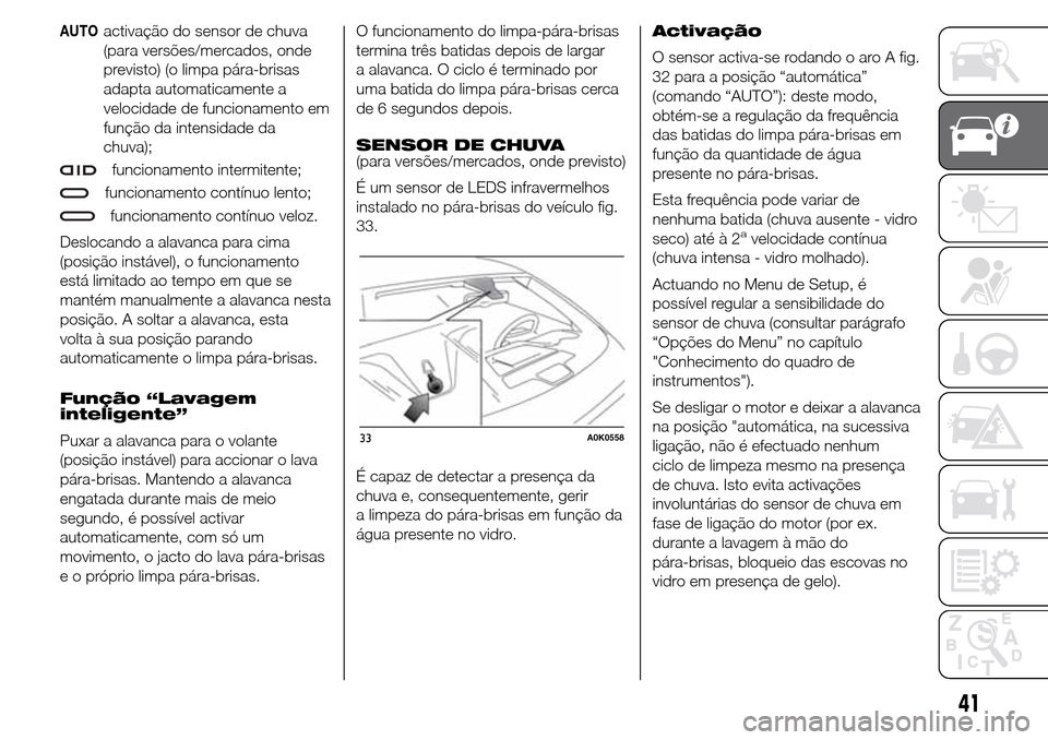 Alfa Romeo Giulietta 2016  Manual do proprietário (in Portuguese) AUTOactivação do sensor de chuva
(para versões/mercados, onde
previsto) (o limpa pára-brisas
adapta automaticamente a
velocidade de funcionamento em
função da intensidade da
chuva);
funcionament