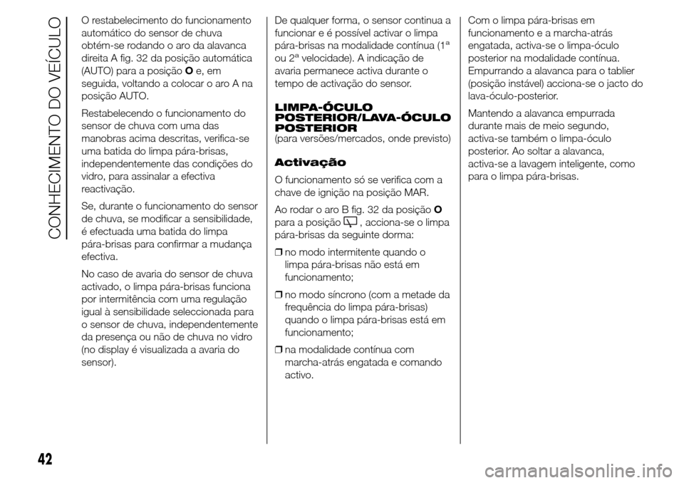 Alfa Romeo Giulietta 2016  Manual do proprietário (in Portuguese) O restabelecimento do funcionamento
automático do sensor de chuva
obtém-se rodando o aro da alavanca
direita A fig. 32 da posição automática
(AUTO) para a posiçãoOe, em
seguida, voltando a colo