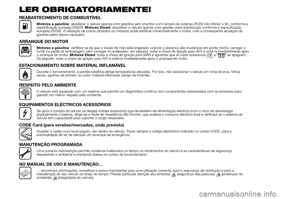 Alfa Romeo Giulietta 2016 Manual do proprietário (in Portuguese) LER OBRIGATORIAMENTE!
REABASTECIMENTO DE COMBUSTÍVEL
Motores a gasolina: abastecer o veículo apenas com gasolina sem chumbo com número de octanas (RON) não inferior a 95, conforme a
especificaçã Alfa Romeo Giulietta 2016 Manual do proprietário (in Portuguese) LER OBRIGATORIAMENTE!
REABASTECIMENTO DE COMBUSTÍVEL
Motores a gasolina: abastecer o veículo apenas com gasolina sem chumbo com número de octanas (RON) não inferior a 95, conforme a
especificaçã