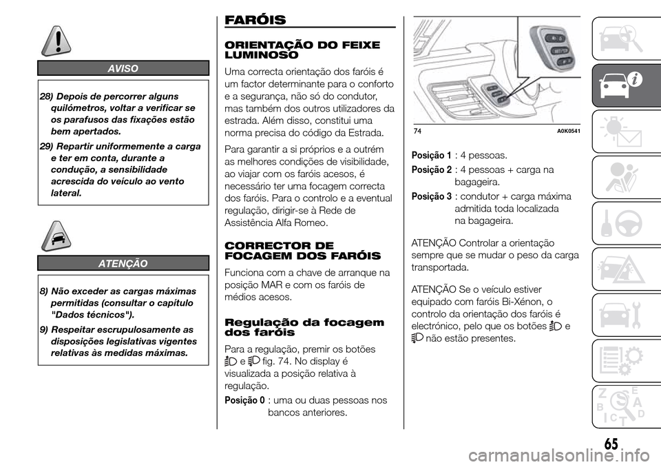 Alfa Romeo Giulietta 2016 Manual do proprietário (in Portuguese) AVISO
28) Depois de percorrer alguns
quilómetros, voltar a verificar se
os parafusos das fixações estão
bem apertados.
29) Repartir uniformemente a carga
e ter em conta, durante a
condução, a se Alfa Romeo Giulietta 2016 Manual do proprietário (in Portuguese) AVISO
28) Depois de percorrer alguns
quilómetros, voltar a verificar se
os parafusos das fixações estão
bem apertados.
29) Repartir uniformemente a carga
e ter em conta, durante a
condução, a se