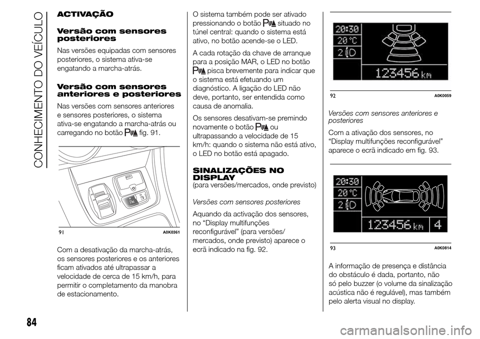Alfa Romeo Giulietta 2016 Manual do proprietário (in Portuguese) ACTIVAÇÃO
Versão com sensores
posteriores
Nas versões equipadas com sensores
posteriores, o sistema ativa-se
engatando a marcha-atrás.
Versão com sensores
anteriores e posteriores
Nas versões c Alfa Romeo Giulietta 2016 Manual do proprietário (in Portuguese) ACTIVAÇÃO
Versão com sensores
posteriores
Nas versões equipadas com sensores
posteriores, o sistema ativa-se
engatando a marcha-atrás.
Versão com sensores
anteriores e posteriores
Nas versões c