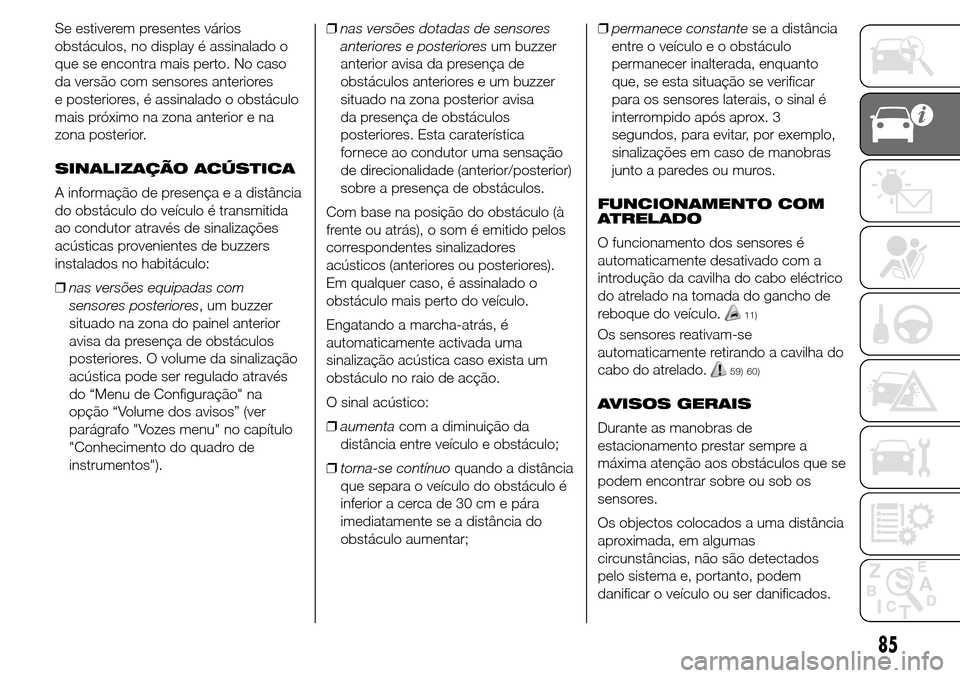 Alfa Romeo Giulietta 2016 Manual do proprietário (in Portuguese) Se estiverem presentes vários
obstáculos, no display é assinalado o
que se encontra mais perto. No caso
da versão com sensores anteriores
e posteriores, é assinalado o obstáculo
mais próximo na Alfa Romeo Giulietta 2016 Manual do proprietário (in Portuguese) Se estiverem presentes vários
obstáculos, no display é assinalado o
que se encontra mais perto. No caso
da versão com sensores anteriores
e posteriores, é assinalado o obstáculo
mais próximo na