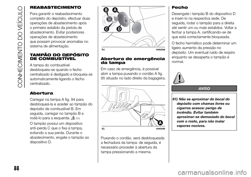 Alfa Romeo Giulietta 2016 Manual do proprietário (in Portuguese) REABASTECIMENTO
Para garantir o reabastecimento
completo do depósito, efectuar duas
operações de abastecimento após
o primeiro estalido da pistola de
abastecimento. Evitar posteriores
operações Alfa Romeo Giulietta 2016 Manual do proprietário (in Portuguese) REABASTECIMENTO
Para garantir o reabastecimento
completo do depósito, efectuar duas
operações de abastecimento após
o primeiro estalido da pistola de
abastecimento. Evitar posteriores
operações