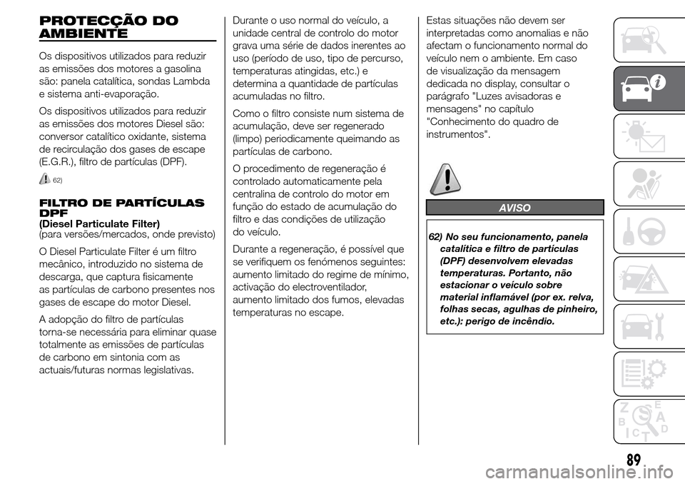 Alfa Romeo Giulietta 2016 Manual do proprietário (in Portuguese) PROTECÇÃO DO
AMBIENTE
Os dispositivos utilizados para reduzir
as emissões dos motores a gasolina
são: panela catalítica, sondas Lambda
e sistema anti-evaporação.
Os dispositivos utilizados para Alfa Romeo Giulietta 2016 Manual do proprietário (in Portuguese) PROTECÇÃO DO
AMBIENTE
Os dispositivos utilizados para reduzir
as emissões dos motores a gasolina
são: panela catalítica, sondas Lambda
e sistema anti-evaporação.
Os dispositivos utilizados para