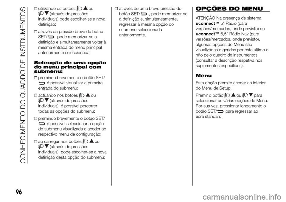 Alfa Romeo Giulietta 2016 Manual do proprietário (in Portuguese) ❒utilizando os botõesou
(através de pressões
individuais) pode escolher-se a nova
definição;
❒através da pressão breve do botão
SET/
pode memorizar-se a
definição e simultaneamente volta Alfa Romeo Giulietta 2016 Manual do proprietário (in Portuguese) ❒utilizando os botõesou
(através de pressões
individuais) pode escolher-se a nova
definição;
❒através da pressão breve do botão
SET/
pode memorizar-se a
definição e simultaneamente volta