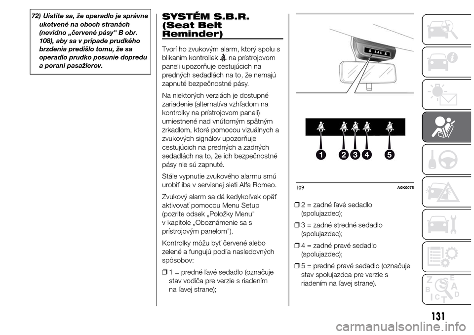 Alfa Romeo Giulietta 2016  Užívateľská príručka (in Slovak) 72) Uistite sa, že operadlo je správne
ukotvené na oboch stranách
(nevidno „červené pásy" B obr.
108), aby sa v prípade prudkého
brzdenia predišlo tomu, že sa
operadlo prudko posunie dopr