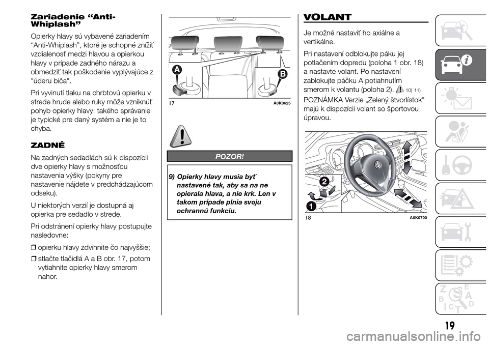 Alfa Romeo Giulietta 2016  Užívateľská príručka (in Slovak) Zariadenie “Anti-
Whiplash”
Opierky hlavy sú vybavené zariadením
“Anti-Whiplash”, ktoré je schopné znížiť
vzdialenosť medzi hlavou a opierkou
hlavy v prípade zadného nárazu a
obmed