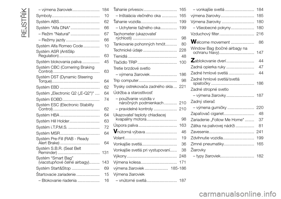 Alfa Romeo Giulietta 2016  Užívateľská príručka (in Slovak) – výmena žiaroviek ....................... 184
Symboly ......................................... 10
Systém ABS................................... 62
Systém "Alfa DNA" ......................... 6