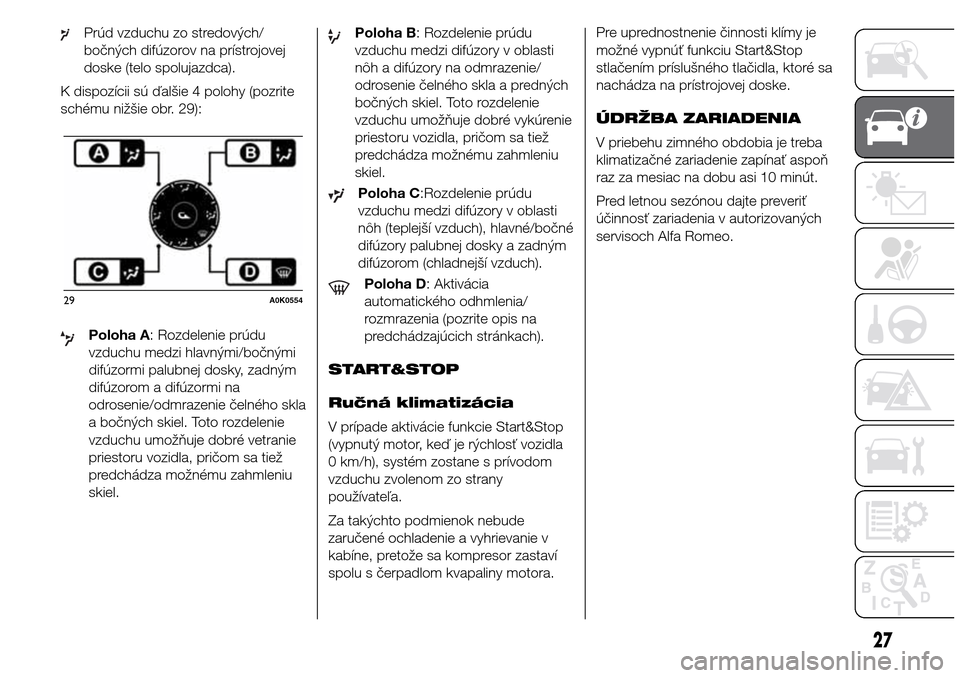 Alfa Romeo Giulietta 2016  Užívateľská príručka (in Slovak) Prúd vzduchu zo stredových/
bočných difúzorov na prístrojovej
doske (telo spolujazdca).
K dispozícii sú ďalšie 4 polohy (pozrite
schému nižšie obr. 29):
Poloha A: Rozdelenie prúdu
vzduch