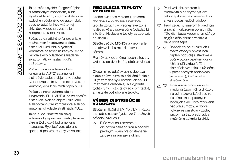 Alfa Romeo Giulietta 2016  Užívateľská príručka (in Slovak) Takto začne systém fungovať úplne
automatickým spôsobom, bude
regulovať teplotu, objem a distribúciu
vzduchu vpúšťaného do automobilu,
bude ovládať funkciu vnútornej
cirkulácie vzduchu