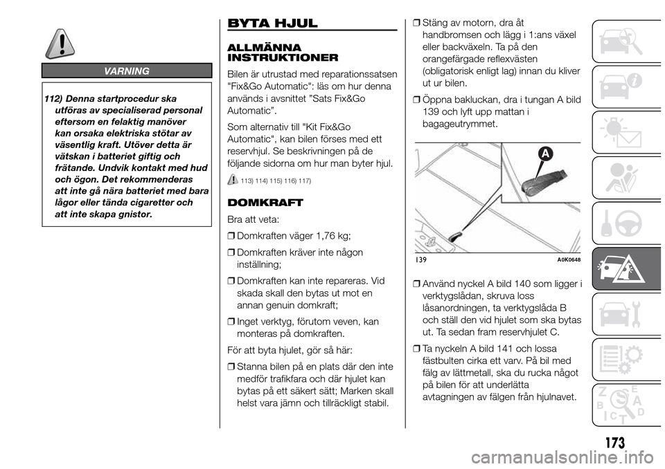 Alfa Romeo Giulietta 2016 Ägarmanual (in Swedish) VARNING
112) Denna startprocedur ska
utföras av specialiserad personal
eftersom en felaktig manöver
kan orsaka elektriska stötar av
väsentlig kraft. Utöver detta är
vätskan i batteriet giftig o Alfa Romeo Giulietta 2016 Ägarmanual (in Swedish) VARNING
112) Denna startprocedur ska
utföras av specialiserad personal
eftersom en felaktig manöver
kan orsaka elektriska stötar av
väsentlig kraft. Utöver detta är
vätskan i batteriet giftig o