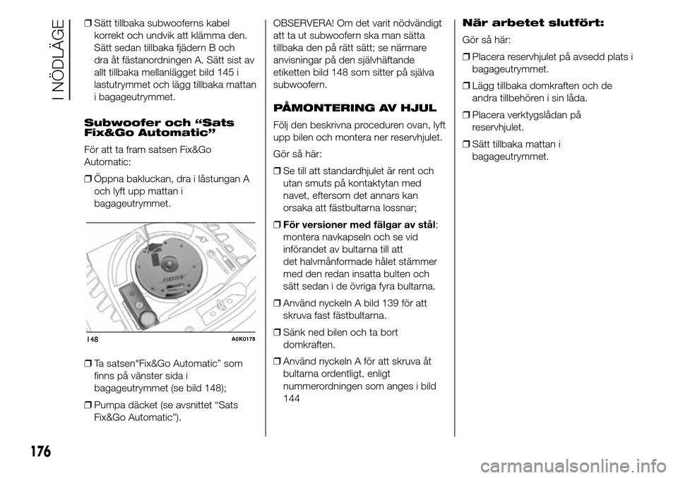 Alfa Romeo Giulietta 2016 Ägarmanual (in Swedish) ❒Sätt tillbaka subwooferns kabel
korrekt och undvik att klämma den.
Sätt sedan tillbaka fjädern B och
dra åt fästanordningen A. Sätt sist av
allt tillbaka mellanlägget bild 145 i
lastutrymme Alfa Romeo Giulietta 2016 Ägarmanual (in Swedish) ❒Sätt tillbaka subwooferns kabel
korrekt och undvik att klämma den.
Sätt sedan tillbaka fjädern B och
dra åt fästanordningen A. Sätt sist av
allt tillbaka mellanlägget bild 145 i
lastutrymme