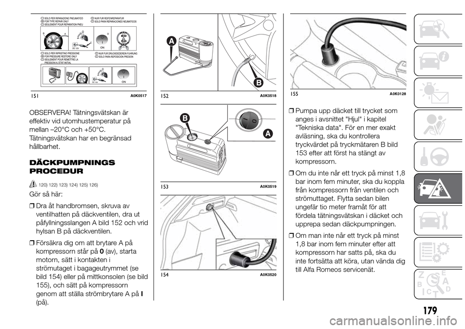 Alfa Romeo Giulietta 2016 Ägarmanual (in Swedish) OBSERVERA! Tätningsvätskan är
effektiv vid utomhustemperatur på
mellan –20°C och +50°C.
Tätningsvätskan har en begränsad
hållbarhet.
DÄCKPUMPNINGS
120) 122) 123) 124) 125) 126)
Gör så h Alfa Romeo Giulietta 2016 Ägarmanual (in Swedish) OBSERVERA! Tätningsvätskan är
effektiv vid utomhustemperatur på
mellan –20°C och +50°C.
Tätningsvätskan har en begränsad
hållbarhet.
DÄCKPUMPNINGS
120) 122) 123) 124) 125) 126)
Gör så h