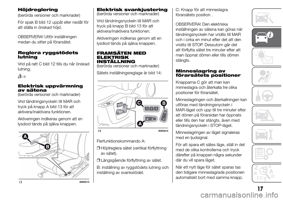Alfa Romeo Giulietta 2016 Ägarmanual (in Swedish) Höjdreglering
(berörda versioner och marknader)
För spak B bild 12 uppåt eller nedåt för
att ställa in önskad höjd.
OBSERVERA! Utför inställningen
medan du sitter på förarsätet.
Reglera Alfa Romeo Giulietta 2016 Ägarmanual (in Swedish) Höjdreglering
(berörda versioner och marknader)
För spak B bild 12 uppåt eller nedåt för
att ställa in önskad höjd.
OBSERVERA! Utför inställningen
medan du sitter på förarsätet.
Reglera