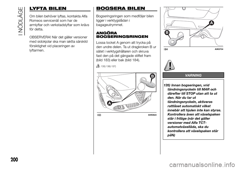 Alfa Romeo Giulietta 2016 Ägarmanual (in Swedish) BOGSERA BILEN
Bogseringsringen som medföljer bilen
ligger i verktygslådan i
bagageutrymmet.
ANGÖRA
BOGSERINGSRINGEN
Lossa locket A genom att trycka på
den undre delen. Ta ut dragkroken B ur
sätet Alfa Romeo Giulietta 2016 Ägarmanual (in Swedish) BOGSERA BILEN
Bogseringsringen som medföljer bilen
ligger i verktygslådan i
bagageutrymmet.
ANGÖRA
BOGSERINGSRINGEN
Lossa locket A genom att trycka på
den undre delen. Ta ut dragkroken B ur
sätet