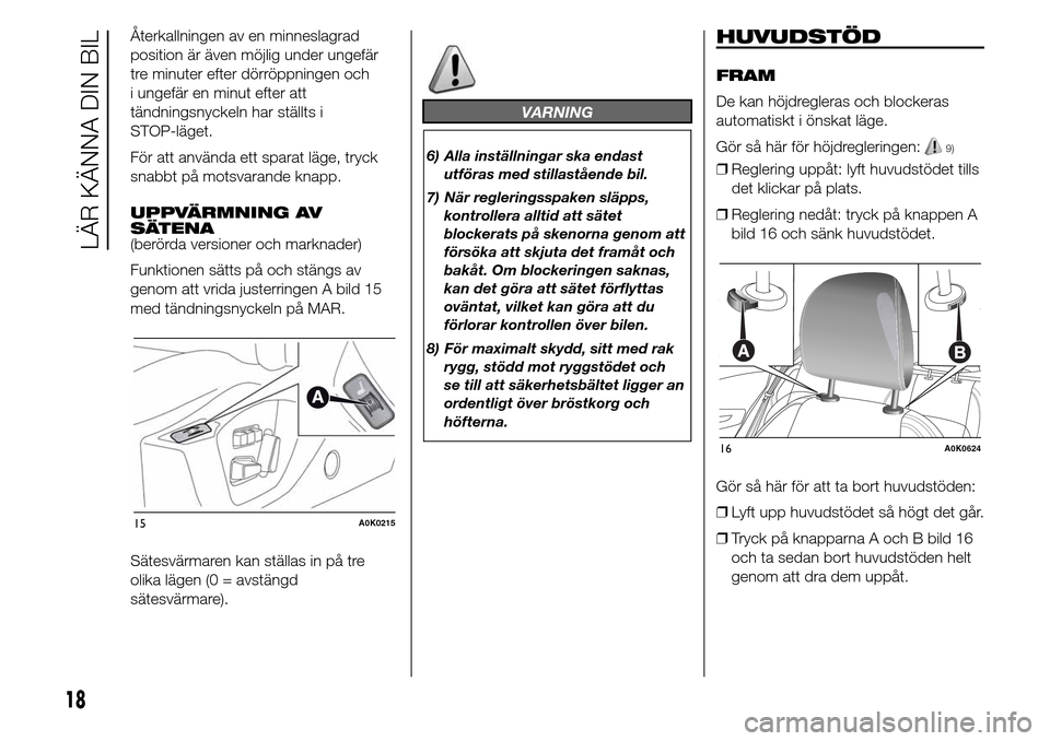 Alfa Romeo Giulietta 2016 Ägarmanual (in Swedish) Återkallningen av en minneslagrad
position är även möjlig under ungefär
tre minuter efter dörröppningen och
i ungefär en minut efter att
tändningsnyckeln har ställts i
STOP-läget.
För att Alfa Romeo Giulietta 2016 Ägarmanual (in Swedish) Återkallningen av en minneslagrad
position är även möjlig under ungefär
tre minuter efter dörröppningen och
i ungefär en minut efter att
tändningsnyckeln har ställts i
STOP-läget.
För att