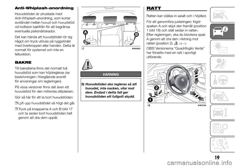 Alfa Romeo Giulietta 2016 Ägarmanual (in Swedish) Anti-Whiplash-anordning
Huvudstöden är utrustade med
Anti-Whiplash-anordning, som kortar
avståndet mellan huvud och huvudstöd
vid kollision bakifrån för att begränsa
eventuella pisksnärtskador Alfa Romeo Giulietta 2016 Ägarmanual (in Swedish) Anti-Whiplash-anordning
Huvudstöden är utrustade med
Anti-Whiplash-anordning, som kortar
avståndet mellan huvud och huvudstöd
vid kollision bakifrån för att begränsa
eventuella pisksnärtskador