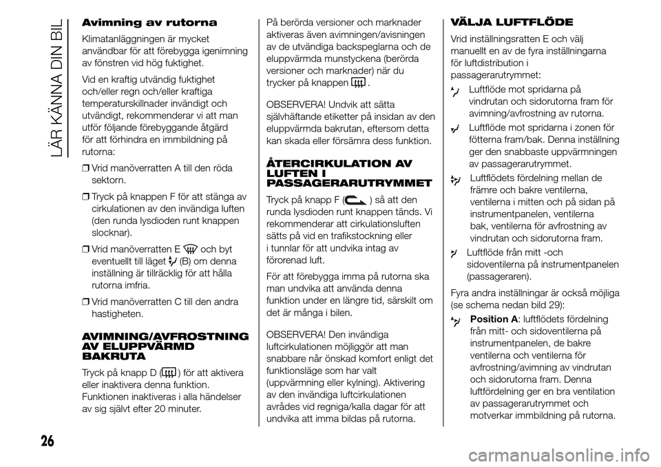 Alfa Romeo Giulietta 2016 Ägarmanual (in Swedish) Avimning av rutorna
Klimatanläggningen är mycket
användbar för att förebygga igenimning
av fönstren vid hög fuktighet.
Vid en kraftig utvändig fuktighet
och/eller regn och/eller kraftiga
tempe Alfa Romeo Giulietta 2016 Ägarmanual (in Swedish) Avimning av rutorna
Klimatanläggningen är mycket
användbar för att förebygga igenimning
av fönstren vid hög fuktighet.
Vid en kraftig utvändig fuktighet
och/eller regn och/eller kraftiga
tempe