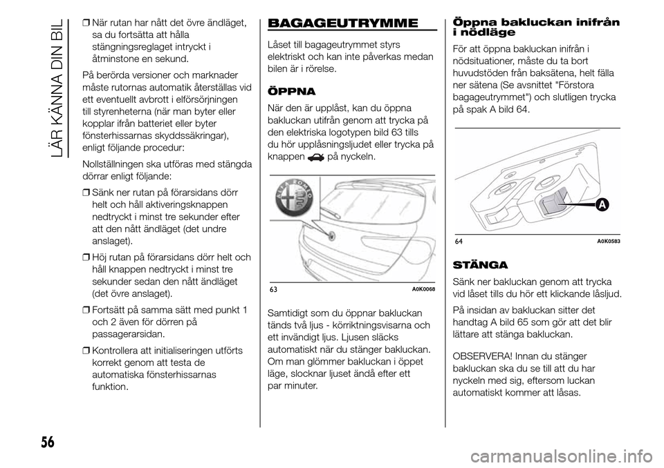 Alfa Romeo Giulietta 2016 Ägarmanual (in Swedish) ❒När rutan har nått det övre ändläget,
sa du fortsätta att hålla
stängningsreglaget intryckt i
åtminstone en sekund.
På berörda versioner och marknader
måste rutornas automatik återstä Alfa Romeo Giulietta 2016 Ägarmanual (in Swedish) ❒När rutan har nått det övre ändläget,
sa du fortsätta att hålla
stängningsreglaget intryckt i
åtminstone en sekund.
På berörda versioner och marknader
måste rutornas automatik återstä