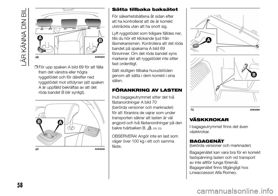Alfa Romeo Giulietta 2016 Ägarmanual (in Swedish) ❒För upp spaken A bild 69 för att fälla
fram det vänstra eller högra
ryggstödet och för därefter ned
ryggstödet mot sittdynan (att spaken
A är uppfälld bekräftas av att det
röda bandet Alfa Romeo Giulietta 2016 Ägarmanual (in Swedish) ❒För upp spaken A bild 69 för att fälla
fram det vänstra eller högra
ryggstödet och för därefter ned
ryggstödet mot sittdynan (att spaken
A är uppfälld bekräftas av att det
röda bandet
