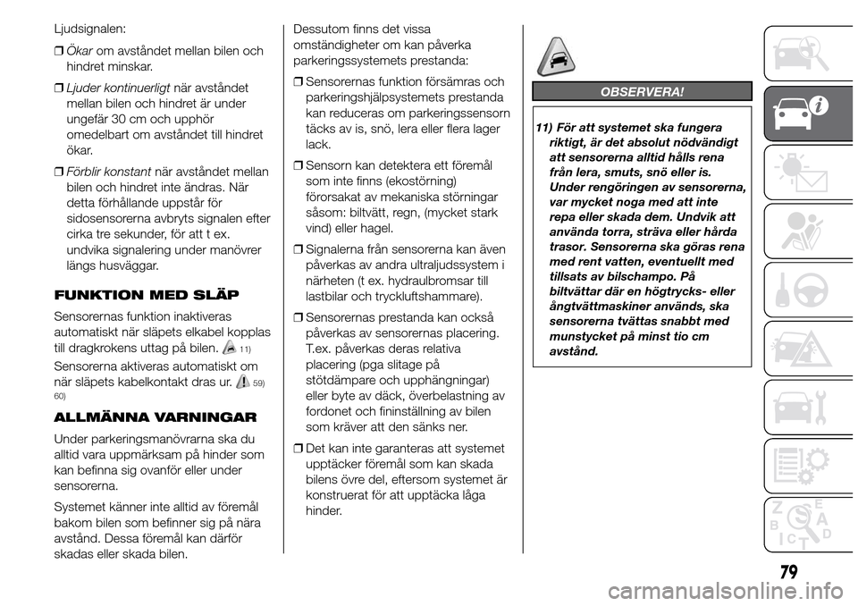Alfa Romeo Giulietta 2016 Ägarmanual (in Swedish) ❒Ökarom avståndet mellan bilen och
hindret minskar.
❒Ljuder kontinuerligtnär avståndet
mellan bilen och hindret är under
ungefär 30 cm och upphör
omedelbart om avståndet till hindret
ökar Alfa Romeo Giulietta 2016 Ägarmanual (in Swedish) ❒Ökarom avståndet mellan bilen och
hindret minskar.
❒Ljuder kontinuerligtnär avståndet
mellan bilen och hindret är under
ungefär 30 cm och upphör
omedelbart om avståndet till hindret
ökar