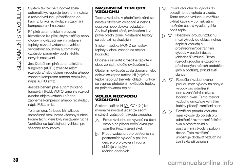 Alfa Romeo Giulietta 2016  Návod k obsluze (in Czech) Systém tak začne fungovat zcela
automaticky: reguluje teplotu, množství
a rozvod vzduchu přiváděného do
kabiny, funkci recirkulace a zapínání
kompresoru klimatizace.
Při plně automatické