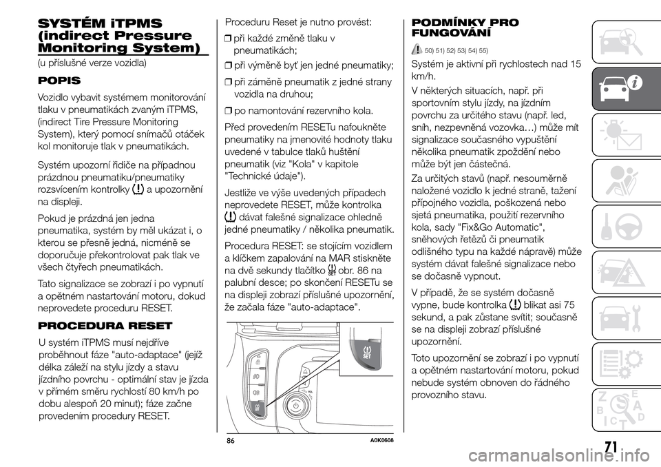 Alfa Romeo Giulietta 2016  Návod k obsluze (in Czech) SYSTÉM iTPMS
(indirect Pressure
Monitoring System)
(u příslušné verze vozidla)
POPIS
Vozidlo vybavit systémem monitorování
tlaku v pneumatikách zvaným iTPMS,
(indirect Tire Pressure Monitori