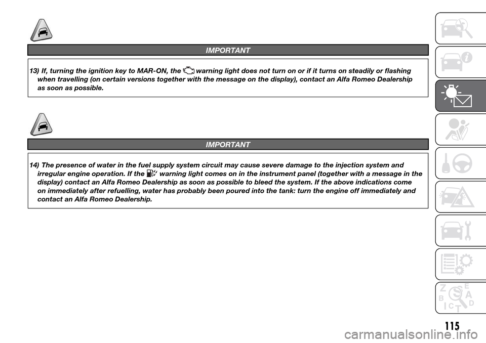 Alfa Romeo Giulietta 2015  Owners Manual IMPORTANT
13) If, turning the ignition key to MAR-ON, thewarning light does not turn on or if it turns on steadily or flashing
when travelling (on certain versions together with the message on the dis