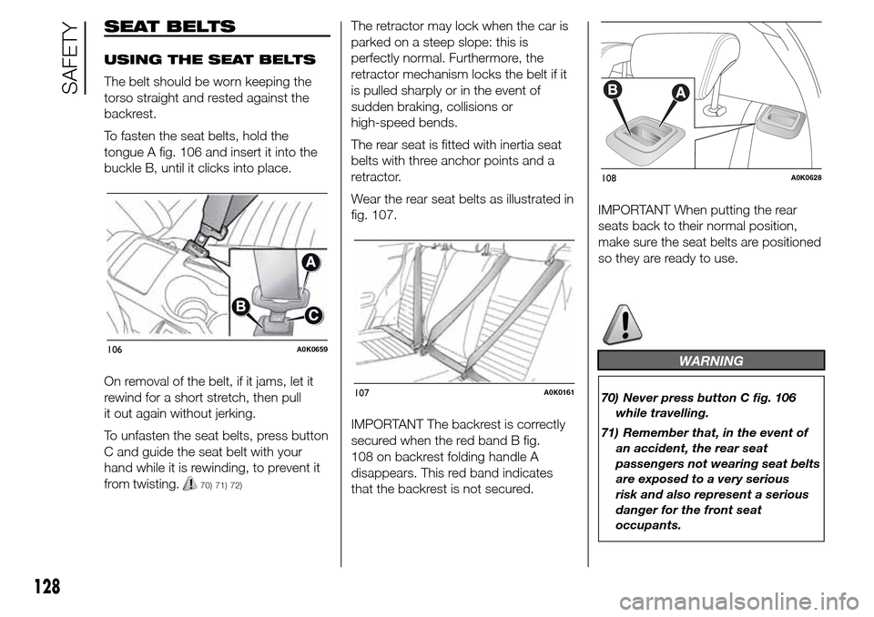 Alfa Romeo Giulietta 2015 Owners Manual SEAT BELTS
USING THE SEAT BELTS
The belt should be worn keeping the
torso straight and rested against the
backrest.
To fasten the seat belts, hold the
tongue A fig. 106 and insert it into the
buckle B Alfa Romeo Giulietta 2015 Owners Manual SEAT BELTS
USING THE SEAT BELTS
The belt should be worn keeping the
torso straight and rested against the
backrest.
To fasten the seat belts, hold the
tongue A fig. 106 and insert it into the
buckle B