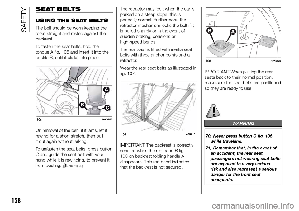 Alfa Romeo Giulietta 2015  Owners Manual SEAT BELTS
USING THE SEAT BELTS
The belt should be worn keeping the
torso straight and rested against the
backrest.
To fasten the seat belts, hold the
tongue A fig. 106 and insert it into the
buckle B