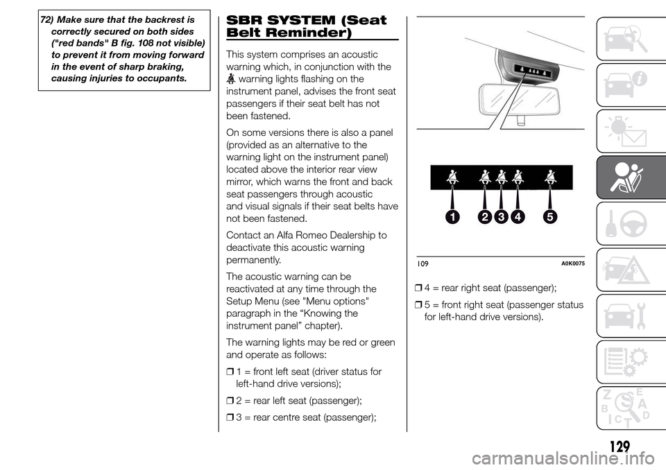 Alfa Romeo Giulietta 2015 Owners Manual 72) Make sure that the backrest is
correctly secured on both sides
("red bands" B fig. 108 not visible)
to prevent it from moving forward
in the event of sharp braking,
causing injuries to occupants.S Alfa Romeo Giulietta 2015 Owners Manual 72) Make sure that the backrest is
correctly secured on both sides
("red bands" B fig. 108 not visible)
to prevent it from moving forward
in the event of sharp braking,
causing injuries to occupants.S