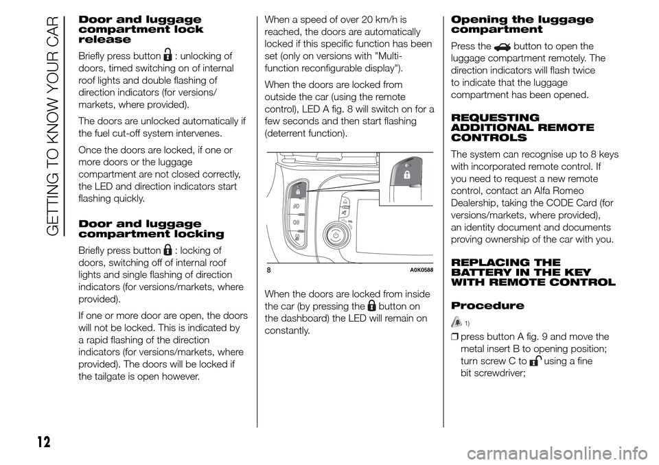 Alfa Romeo Giulietta 2015  Owners Manual Door and luggage
compartment lock
release
Briefly press button
: unlocking of
doors, timed switching on of internal
roof lights and double flashing of
direction indicators (for versions/
markets, wher