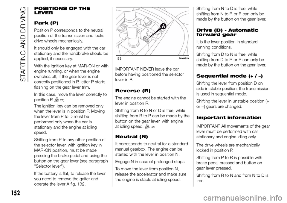 Alfa Romeo Giulietta 2015  Owners Manual POSITIONS OF THE
LEVER
Park (P)
Position P corresponds to the neutral
position of the transmission and locks
drive wheels mechanically.
It should only be engaged with the car
stationary and the handbr