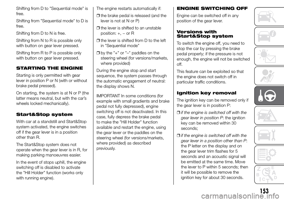 Alfa Romeo Giulietta 2015 Owners Manual Shifting from D to "Sequential mode" is
free.
Shifting from "Sequential mode" to D is
free.
Shifting from D to N is free.
Shifting from N to R is possible only
with button on gear lever pressed.
Shift Alfa Romeo Giulietta 2015 Owners Manual Shifting from D to "Sequential mode" is
free.
Shifting from "Sequential mode" to D is
free.
Shifting from D to N is free.
Shifting from N to R is possible only
with button on gear lever pressed.
Shift