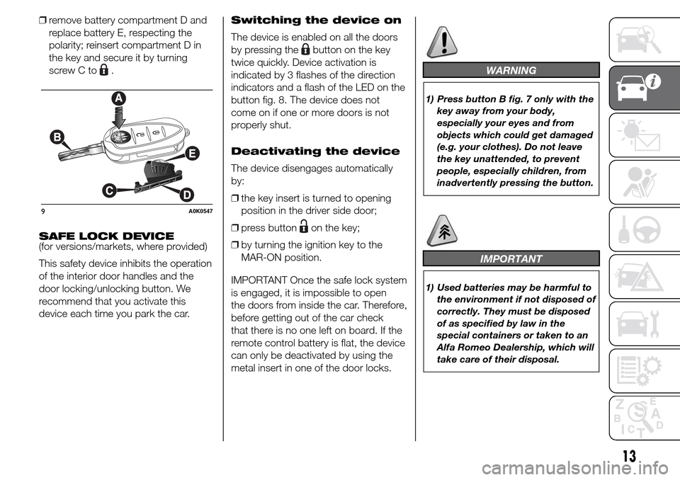 Alfa Romeo Giulietta 2015 Owners Manual ❒remove battery compartment D and
replace battery E, respecting the
polarity; reinsert compartment D in
the key and secure it by turning
screw C to
.
SAFE LOCK DEVICE
(for versions/markets, where pr Alfa Romeo Giulietta 2015 Owners Manual ❒remove battery compartment D and
replace battery E, respecting the
polarity; reinsert compartment D in
the key and secure it by turning
screw C to
.
SAFE LOCK DEVICE
(for versions/markets, where pr