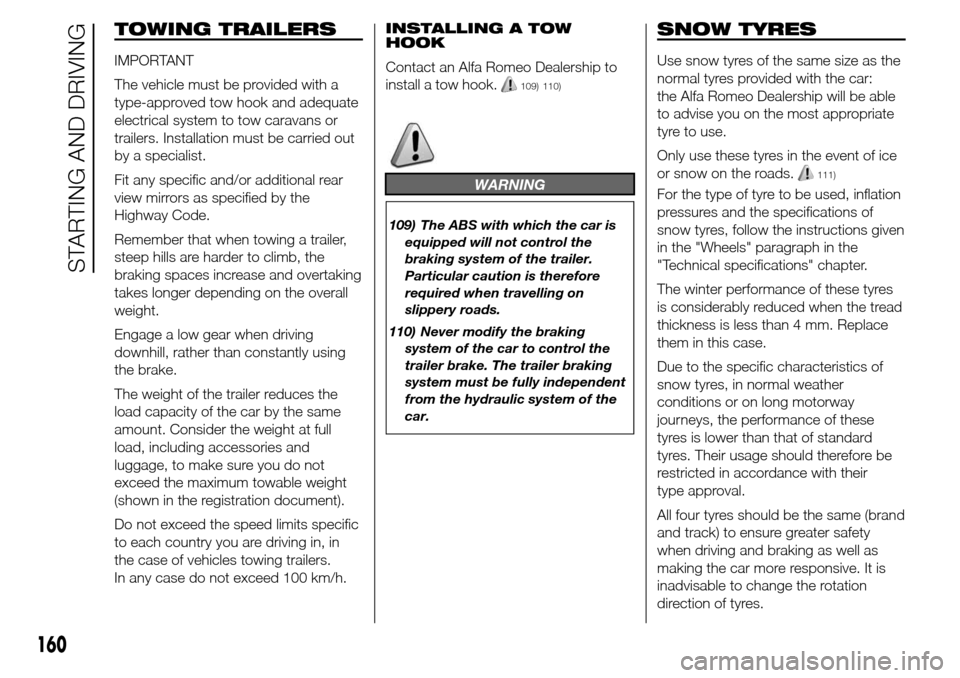 Alfa Romeo Giulietta 2015 User Guide TOWING TRAILERS
IMPORTANT
The vehicle must be provided with a
type-approved tow hook and adequate
electrical system to tow caravans or
trailers. Installation must be carried out
by a specialist.
Fit a