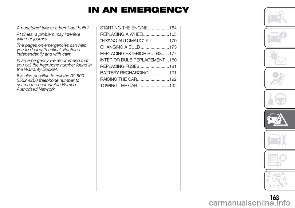 Alfa Romeo Giulietta 2015 Owners Manual IN AN EMERGENCY
A punctured tyre or a burnt-out bulb?
At times, a problem may interfere
with our journey.
The pages on emergencies can help
you to deal with critical situations
independently and with Alfa Romeo Giulietta 2015 Owners Manual IN AN EMERGENCY
A punctured tyre or a burnt-out bulb?
At times, a problem may interfere
with our journey.
The pages on emergencies can help
you to deal with critical situations
independently and with