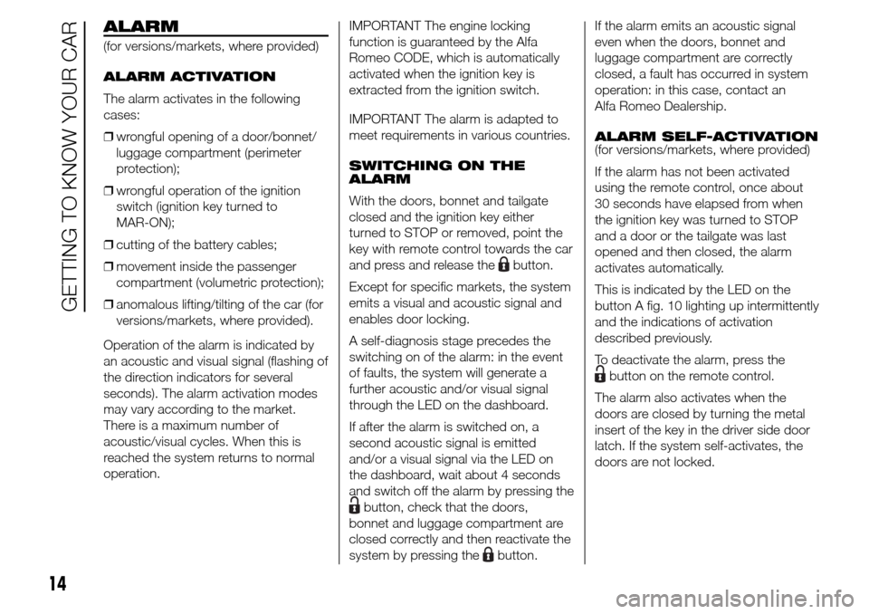 Alfa Romeo Giulietta 2015  Owners Manual ALARM
(for versions/markets, where provided)
ALARM ACTIVATION
The alarm activates in the following
cases:
❒wrongful opening of a door/bonnet/
luggage compartment (perimeter
protection);
❒wrongful 