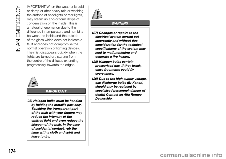 Alfa Romeo Giulietta 2015  Owners Manual IMPORTANT When the weather is cold
or damp or after heavy rain or washing,
the surface of headlights or rear lights,
may steam up and/or form drops of
condensation on the inside. This is
a natural phe