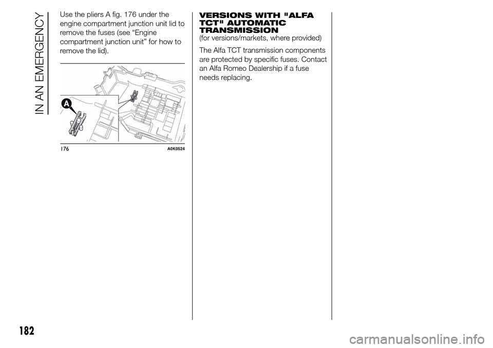 Alfa Romeo Giulietta 2015 Owners Manual VERSIONS WITH "ALFA
TCT" AUTOMATIC
TRANSMISSION
(for versions/markets, where provided)
The Alfa TCT transmission components
are protected by specific fuses. Contact
an Alfa Romeo Dealership if a fuse
Alfa Romeo Giulietta 2015 Owners Manual VERSIONS WITH "ALFA
TCT" AUTOMATIC
TRANSMISSION
(for versions/markets, where provided)
The Alfa TCT transmission components
are protected by specific fuses. Contact
an Alfa Romeo Dealership if a fuse