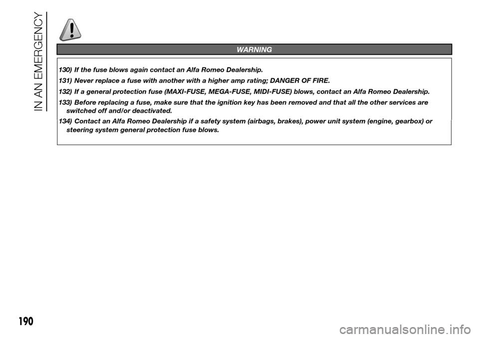 Alfa Romeo Giulietta 2015 Owners Manual 134) Contact an Alfa Romeo Dealership if a safety system (airbags, brakes), power unit system (engine, gearbox) or
steering system general protection fuse blows.
190
IN AN EMERGENCY
WARNING
130) If th Alfa Romeo Giulietta 2015 Owners Manual 134) Contact an Alfa Romeo Dealership if a safety system (airbags, brakes), power unit system (engine, gearbox) or
steering system general protection fuse blows.
190
IN AN EMERGENCY
WARNING
130) If th