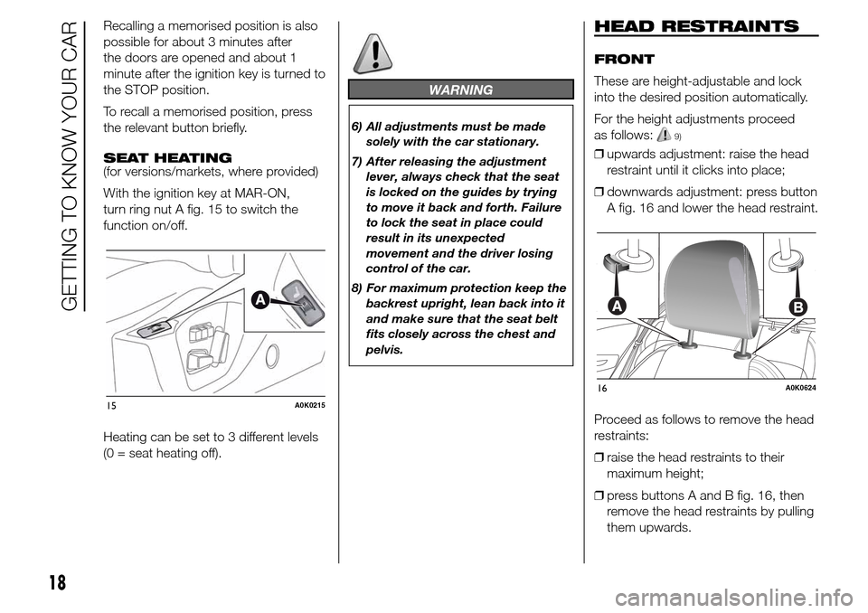 Alfa Romeo Giulietta 2015 Owners Manual Recalling a memorised position is also
possible for about 3 minutes after
the doors are opened and about 1
minute after the ignition key is turned to
the STOP position.
To recall a memorised position, Alfa Romeo Giulietta 2015 Owners Manual Recalling a memorised position is also
possible for about 3 minutes after
the doors are opened and about 1
minute after the ignition key is turned to
the STOP position.
To recall a memorised position,
