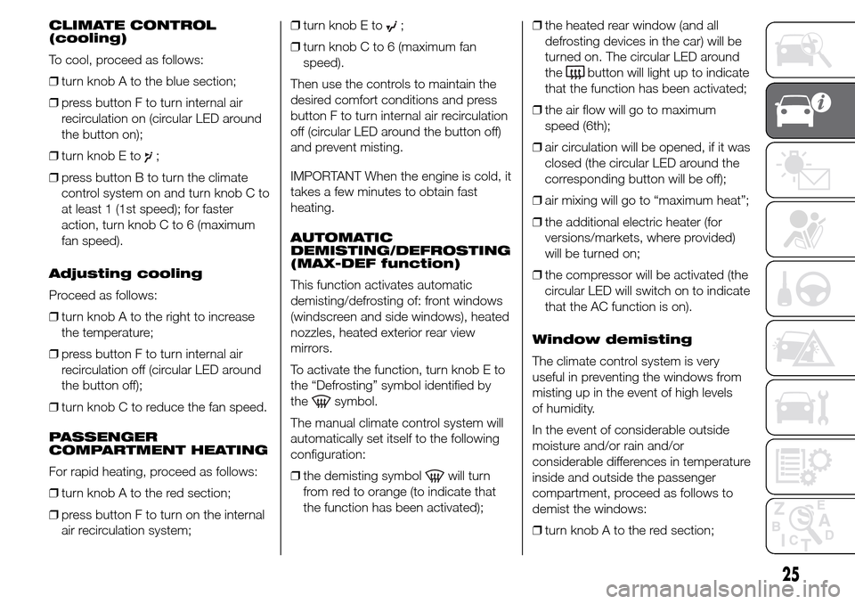Alfa Romeo Giulietta 2015  Owners Manual CLIMATE CONTROL
(cooling)
To cool, proceed as follows:
❒turn knob A to the blue section;
❒press button F to turn internal air
recirculation on (circular LED around
the button on);
❒turn knob E t