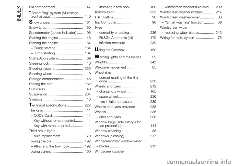Alfa Romeo Giulietta 2015  Owners Manual Ski compartment ........................... 47
“Smart Bag” system (Multistage
front airbags)................................ 140
Snow chains ................................. 161
Snow tyres ......