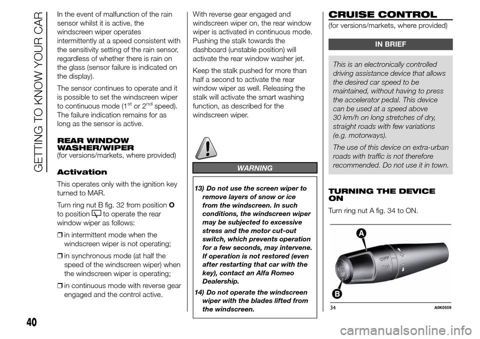 Alfa Romeo Giulietta 2015 Owners Manual In the event of malfunction of the rain
sensor whilst it is active, the
windscreen wiper operates
intermittently at a speed consistent with
the sensitivity setting of the rain sensor,
regardless of wh Alfa Romeo Giulietta 2015 Owners Manual In the event of malfunction of the rain
sensor whilst it is active, the
windscreen wiper operates
intermittently at a speed consistent with
the sensitivity setting of the rain sensor,
regardless of wh