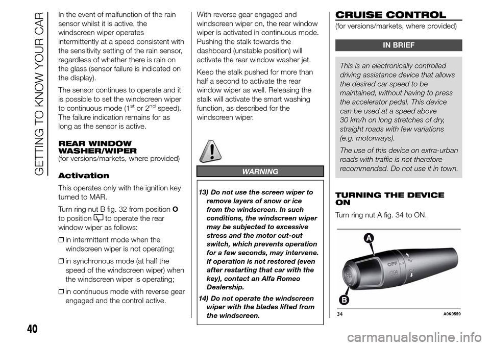 Alfa Romeo Giulietta 2015 Service Manual In the event of malfunction of the rain
sensor whilst it is active, the
windscreen wiper operates
intermittently at a speed consistent with
the sensitivity setting of the rain sensor,
regardless of wh