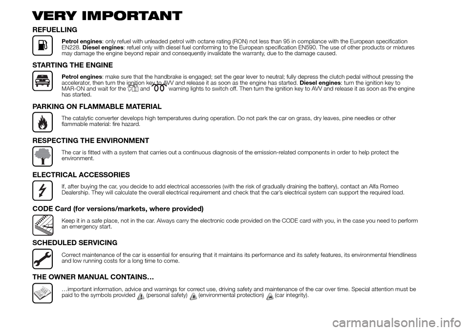 Alfa Romeo Giulietta 2015 Owners Manual VERY IMPORTANT
REFUELLING
Petrol engines: only refuel with unleaded petrol with octane rating (RON) not less than 95 in compliance with the European specification
EN228.Diesel engines: refuel only wit Alfa Romeo Giulietta 2015 Owners Manual VERY IMPORTANT
REFUELLING
Petrol engines: only refuel with unleaded petrol with octane rating (RON) not less than 95 in compliance with the European specification
EN228.Diesel engines: refuel only wit
