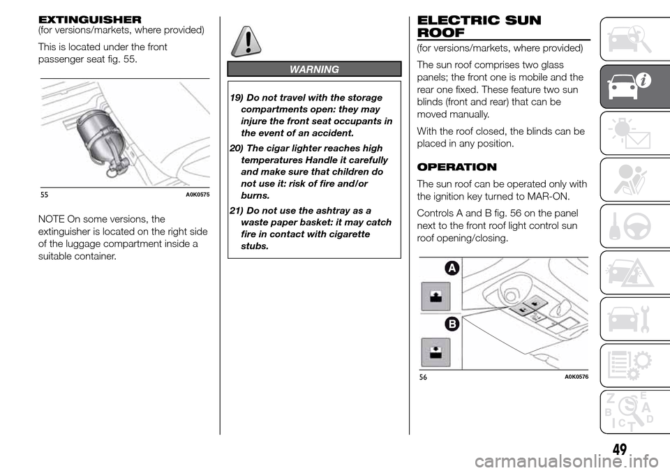 Alfa Romeo Giulietta 2015 Owners Manual EXTINGUISHER
(for versions/markets, where provided)
This is located under the front
passenger seat fig. 55.
NOTE On some versions, the
extinguisher is located on the right side
of the luggage compartm Alfa Romeo Giulietta 2015 Owners Manual EXTINGUISHER
(for versions/markets, where provided)
This is located under the front
passenger seat fig. 55.
NOTE On some versions, the
extinguisher is located on the right side
of the luggage compartm