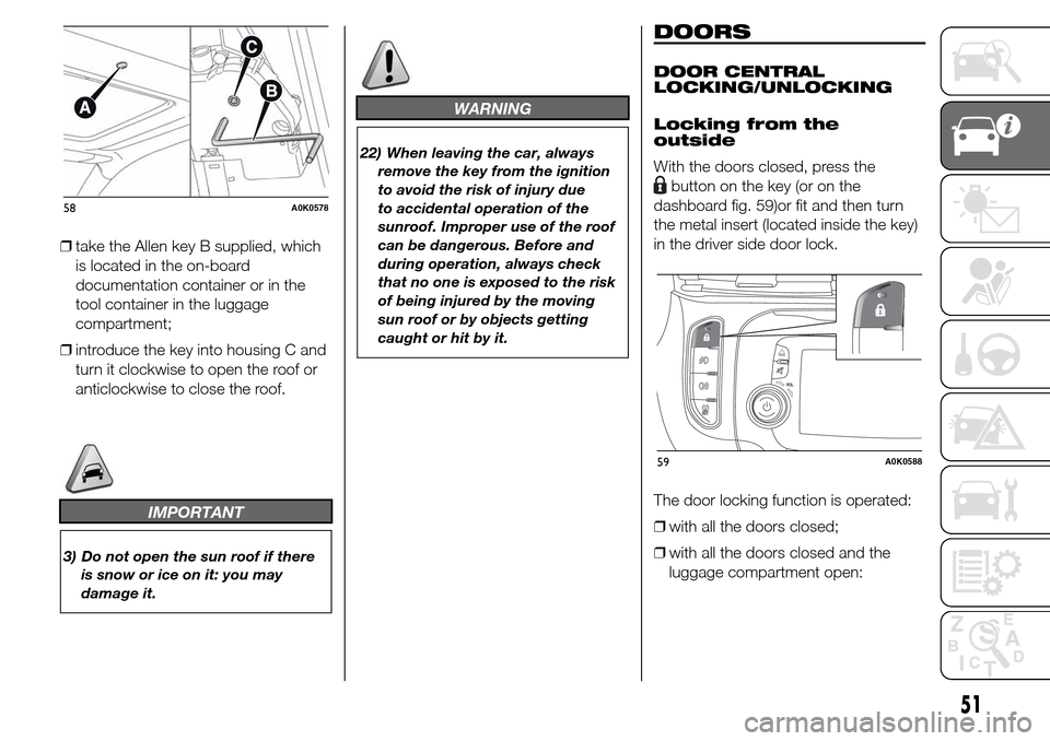 Alfa Romeo Giulietta 2015 Owners Manual ❒take the Allen key B supplied, which
is located in the on-board
documentation container or in the
tool container in the luggage
compartment;
❒introduce the key into housing C and
turn it clockwis Alfa Romeo Giulietta 2015 Owners Manual ❒take the Allen key B supplied, which
is located in the on-board
documentation container or in the
tool container in the luggage
compartment;
❒introduce the key into housing C and
turn it clockwis